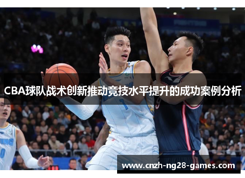 CBA球队战术创新推动竞技水平提升的成功案例分析