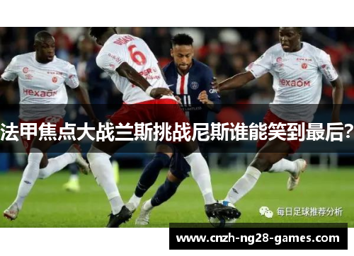 法甲焦点大战兰斯挑战尼斯谁能笑到最后？
