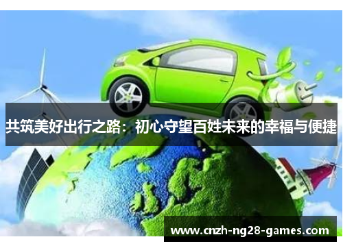 共筑美好出行之路：初心守望百姓未来的幸福与便捷