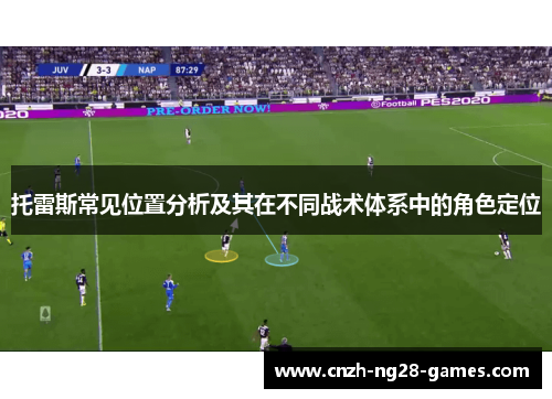 托雷斯常见位置分析及其在不同战术体系中的角色定位