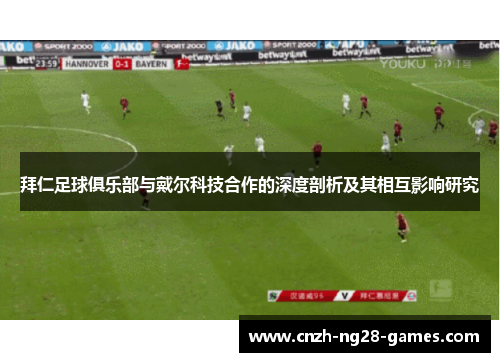 拜仁足球俱乐部与戴尔科技合作的深度剖析及其相互影响研究 拜仁足球俱乐部与戴尔科技合作的深度剖析及其相互影响研究