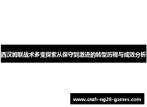 西汉姆联战术多变探索从保守到激进的转型历程与成效分析 西汉姆联战术多变探索从保守到激进的转型历程与成效分析