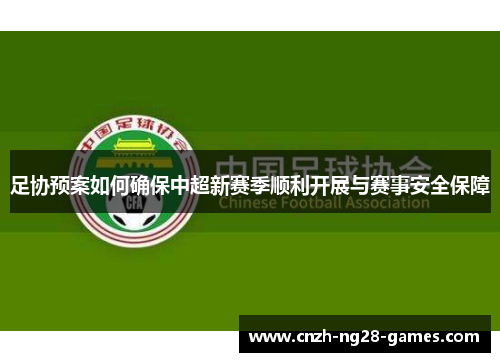 足协预案如何确保中超新赛季顺利开展与赛事安全保障 足协预案如何确保中超新赛季顺利开展与赛事安全保障