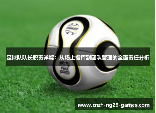 足球队队长职责详解：从场上指挥到团队管理的全面责任分析